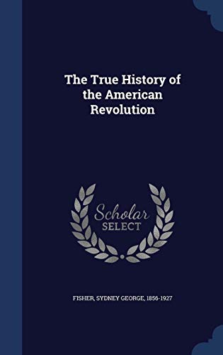 9781340176778: The True History of the American Revolution