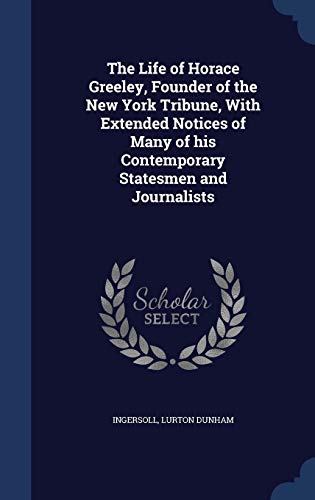 9781340182410: The Life of Horace Greeley, Founder of the New York Tribune, With Extended Notices of Many of his Contemporary Statesmen and Journalists