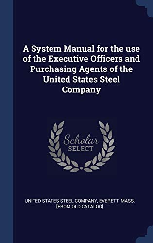 Immagine dell'editore per A System Manual for the Use of the Executive Officers and Purchasing Agents of the United States Steel Company venduto da THE SAINT BOOKSTORE