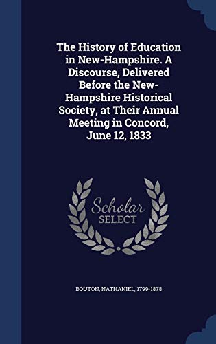 9781340192051: The History of Education in New-Hampshire. A Discourse, Delivered Before the New-Hampshire Historical Society, at Their Annual Meeting in Concord, June 12, 1833