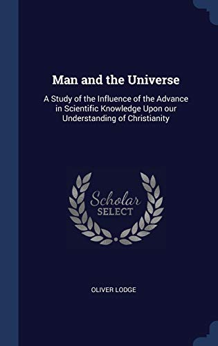 9781340199012: Man and the Universe: A Study of the Influence of the Advance in Scientific Knowledge Upon Our Understanding of Christianity