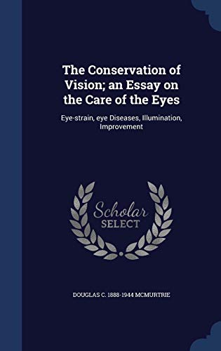The Conservation of Vision; an Essay on the Care of the Eyes: Eye-strain, eye Diseases, Illumination, Improvement - Douglas C. Mcmurtrie