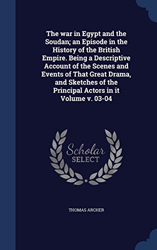 9781340207168: The war in Egypt and the Soudan; an Episode in the History of the British Empire. Being a Descriptive Account of the Scenes and Events of That Great ... of the Principal Actors in it Volume v. 03-04