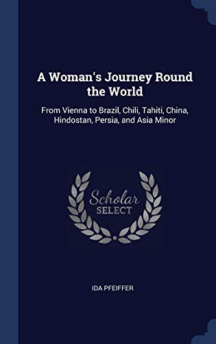 9781340207755: A Woman's Journey Round the World: From Vienna to Brazil, Chili, Tahiti, China, Hindostan, Persia, and Asia Minor