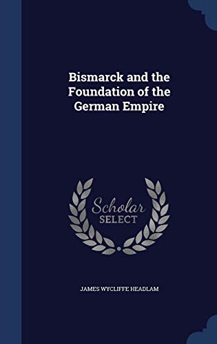 Bismarck and the Foundation of the German Empire (Hardback) - James Wycliffe Headlam