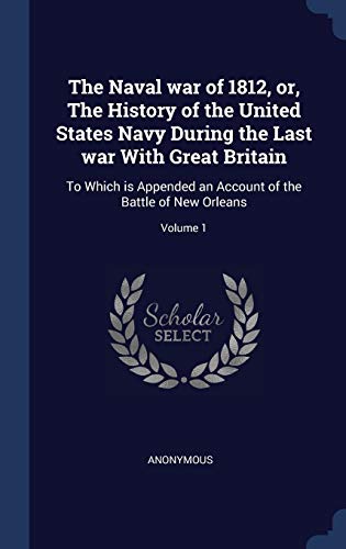 9781340230647: The Naval war of 1812, or, The History of the United States Navy During the Last war With Great Britain: To Which is Appended an Account of the Battle of New Orleans; Volume 1