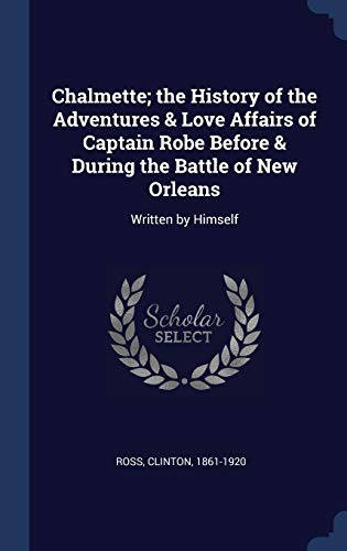 9781340234300: Chalmette; the History of the Adventures & Love Affairs of Captain Robe Before & During the Battle of New Orleans: Written by Himself