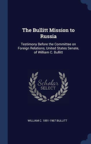 9781340237011: The Bullitt Mission to Russia: Testimony Before the Committee on Foreign Relations, United States Senate, of William C. Bullitt