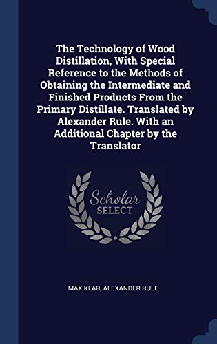 9781340240660: The Technology of Wood Distillation, With Special Reference to the Methods of Obtaining the Intermediate and Finished Products From the Primary ... With an Additional Chapter by the Translator