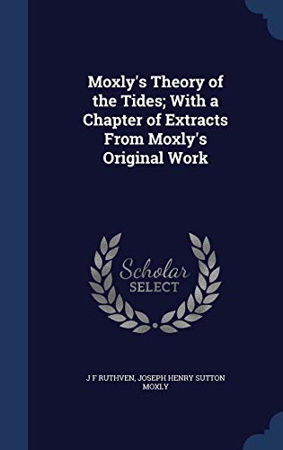 9781340240998: Moxly's Theory of the Tides; With a Chapter of Extracts From Moxly's Original Work