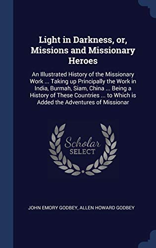 9781340248550: Light in Darkness, or, Missions and Missionary Heroes: An Illustrated History of the Missionary Work ... Taking up Principally the Work in India, ... to Which is Added the Adventures of Missionar