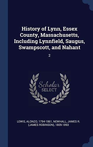 Stock image for History of Lynn, Essex County, Massachusetts, Including Lynnfield, Saugus, Swampscott, and Nahant: 2 for sale by ThriftBooks-Atlanta