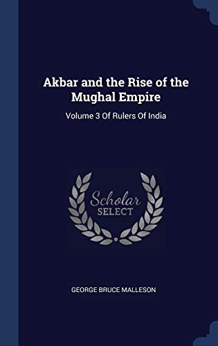 9781340278922: Akbar and the Rise of the Mughal Empire: Volume 3 Of Rulers Of India