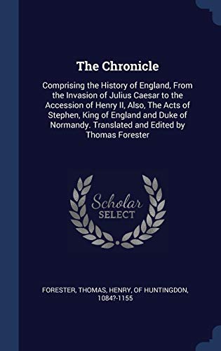 9781340280055: The Chronicle: Comprising the History of England, From the Invasion of Julius Caesar to the Accession of Henry II, Also, The Acts of Stephen, King of ... Translated and Edited by Thomas Forester