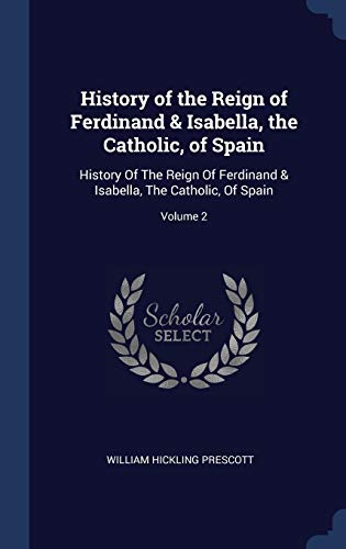 9781340280536: History of the Reign of Ferdinand & Isabella, the Catholic, of Spain: History Of The Reign Of Ferdinand & Isabella, The Catholic, Of Spain; Volume 2
