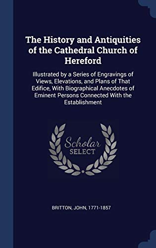 9781340284374: The History and Antiquities of the Cathedral Church of Hereford: Illustrated by a Series of Engravings of Views, Elevations, and Plans of That ... Persons Connected With the Establishment