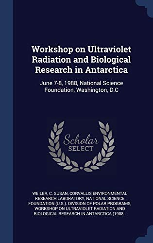 9781340304539: Workshop on Ultraviolet Radiation and Biological Research in Antarctica: June 7-8, 1988, National Science Foundation, Washington, D.C