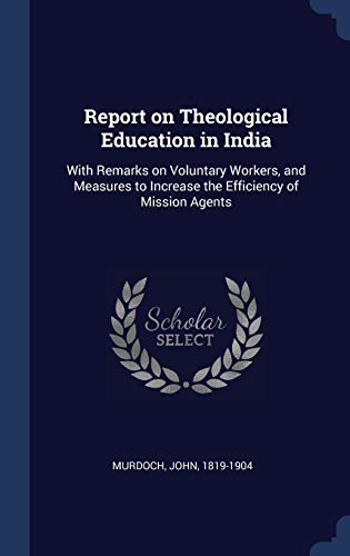 9781340308827: Report on Theological Education in India: With Remarks on Voluntary Workers, and Measures to Increase the Efficiency of Mission Agents