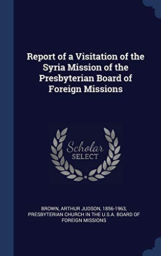 9781340308971: Report of a Visitation of the Syria Mission of the Presbyterian Board of Foreign Missions