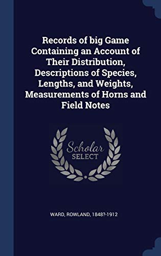 9781340309930: Records of big Game Containing an Account of Their Distribution, Descriptions of Species, Lengths, and Weights, Measurements of Horns and Field Notes