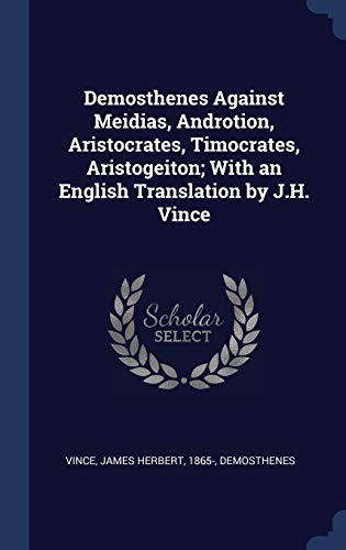 Stock image for Demosthenes Against Meidias, Androtion, Aristocrates, Timocrates, Aristogeiton; With an English Translation by J.H. Vince for sale by Books Puddle