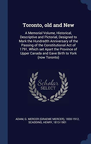 9781340314187: Toronto, old and New: A Memorial Volume, Historical, Descriptive and Pictorial, Designed to Mark the Hundredth Anniversary of the Passing of the ... Canada and Gave Birth to York (now Toronto)