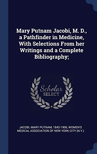 9781340318710: Mary Putnam Jacobi, M. D., a Pathfinder in Medicine, With Selections From her Writings and a Complete Bibliography;