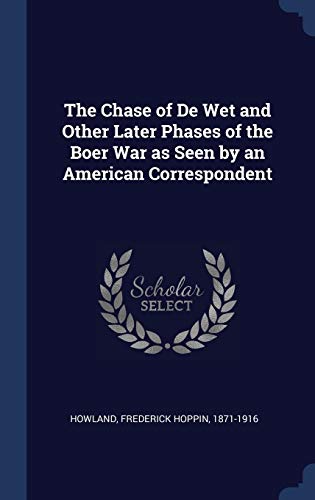 9781340319731: The Chase of De Wet and Other Later Phases of the Boer War as Seen by an American Correspondent