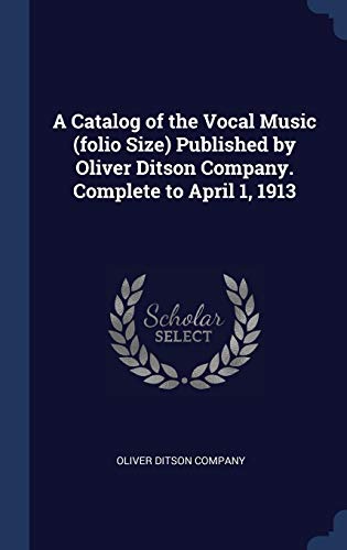 9781340322687: A Catalog of the Vocal Music (folio Size) Published by Oliver Ditson Company. Complete to April 1, 1913