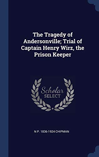 9781340325862: The Tragedy of Andersonville; Trial of Captain Henry Wirz, the Prison Keeper