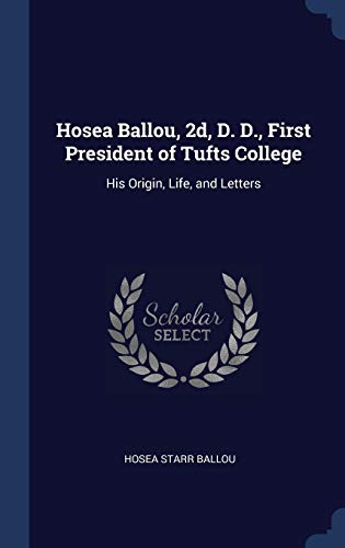 9781340340506: Hosea Ballou, 2d, D. D., First President of Tufts College: His Origin, Life, and Letters