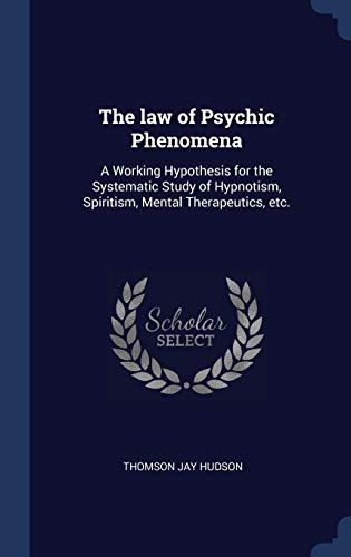 9781340344269: The Law of Psychic Phenomena: A Working Hypothesis for the Systematic Study of Hypnotism, Spiritism, Mental Therapeutics, Etc.