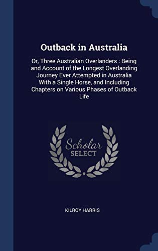 9781340351823: Outback in Australia: Or, Three Australian Overlanders : Being and Account of the Longest Overlanding Journey Ever Attempted in Australia With a ... Chapters on Various Phases of Outback Life