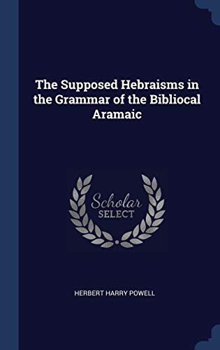 9781340352080: The Supposed Hebraisms in the Grammar of the Bibliocal Aramaic