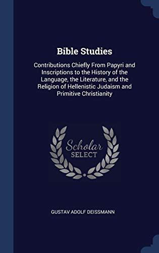 Imagen de archivo de Bible Studies: Contributions Chiefly From Papyri and Inscriptions to the History of the Language, the Literature, and the Religion of Hellenistic Judaism and Primitive Christianity a la venta por Books Puddle