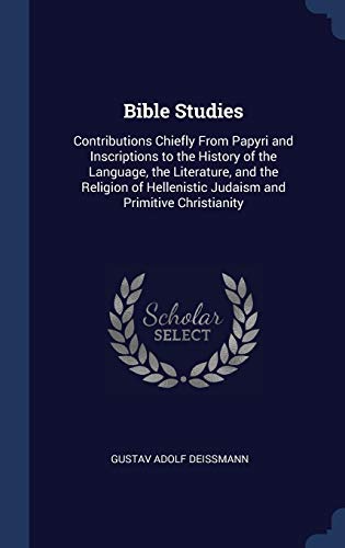 9781340359201: Bible Studies: Contributions Chiefly From Papyri and Inscriptions to the History of the Language, the Literature, and the Religion of Hellenistic Judaism and Primitive Christianity