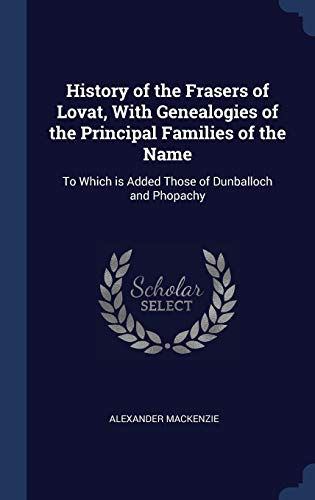 Beispielbild fr History of the Frasers of Lovat, With Genealogies of the Principal Families of the Name: To Which is Added Those of Dunballoch and Phopachy zum Verkauf von Books From California