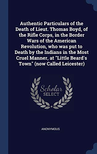 9781340372323: Authentic Particulars of the Death of Lieut. Thomas Boyd, of the Rifle Corps, in the Border Wars of the American Revolution, who was put to Death by ... "Little Beard's Town" (now Called Leicester)