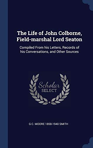 9781340374464: The Life of John Colborne, Field-marshal Lord Seaton: Compiled From his Letters, Records of his Conversations, and Other Sources