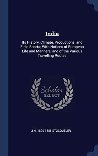 Imagen de archivo de India: Its History, Climate, Productions, and Field Sports; With Notices of European Life and Manners, and of the Various Travelling Routes a la venta por ALLBOOKS1