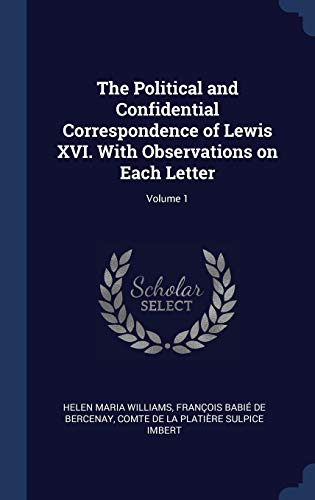 Beispielbild fr The Political and Confidential Correspondence of Lewis XVI. With Observations on Each Letter; Volume 1 zum Verkauf von Books Puddle