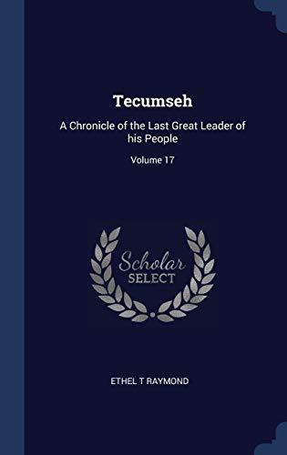 9781340391256: Tecumseh: A Chronicle of the Last Great Leader of his People; Volume 17