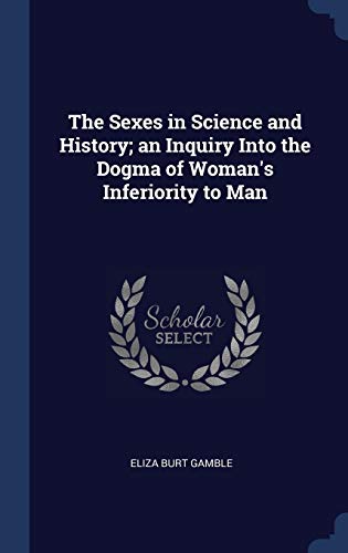 Stock image for The Sexes in Science and History; an Inquiry Into the Dogma of Woman's Inferiority to Man for sale by Lucky's Textbooks