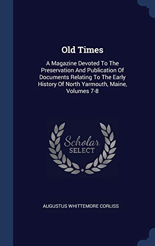 Stock image for Old Times: A Magazine Devoted To The Preservation And Publication Of Documents Relating To The Early History Of North Yarmouth, Maine, Volumes 7-8 for sale by Lucky's Textbooks