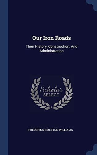 Stock-Bild f�r Our Iron Roads: Their History, Construction, And Administration