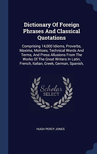 Stock image for Dictionary Of Foreign Phrases And Classical Quotations: Comprising 14,000 Idioms, Proverbs, Maxims, Mottoes, Technical Words And Terms, And Press . French, Italian, Greek, German, Spanish, for sale by West Coast Bookseller