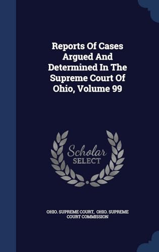 9781340423636: Reports Of Cases Argued And Determined In The Supreme Court Of Ohio, Volume 99