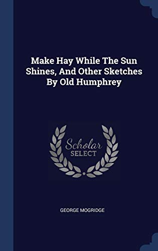 9781340428099: Make Hay While The Sun Shines, And Other Sketches By Old Humphrey