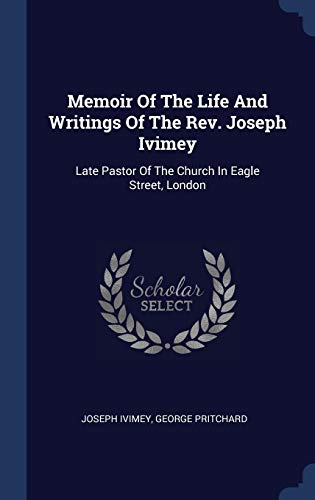 9781340428761: Memoir Of The Life And Writings Of The Rev. Joseph Ivimey: Late Pastor Of The Church In Eagle Street, London
