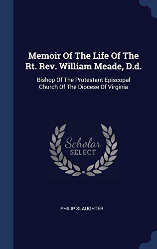 9781340431129: Memoir Of The Life Of The Rt. Rev. William Meade, D.d.: Bishop Of The Protestant Episcopal Church Of The Diocese Of Virginia